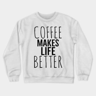 Funny Coffee Makes Life Better Crewneck Sweatshirt